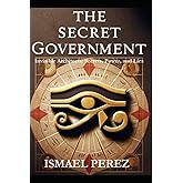 The Secret Government: Invisible Architects: Secrets, Power, and Lies