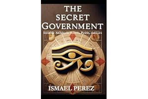The Secret Government: Invisible Architects: Secrets, Power, and Lies
