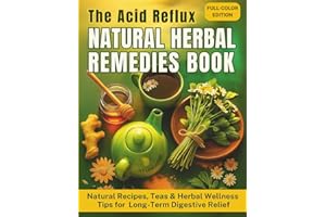 The Acid Reflux Natural Herbal Remedies Book: Natural Recipes, Teas & Herbal Home Wellness Tips for GERD, LPR & Long-Term Digestive Relief (The Reflux ... Remedies & Wellness Rituals for Every Meal)