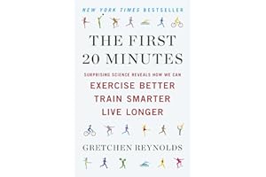 The First 20 Minutes: Surprising Science Reveals How We Can Exercise Better, Train Smarter, Live Longer