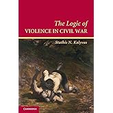 The Logic of Violence in Civil War (Cambridge Studies in Comparative Politics)