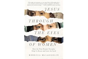Jesus though the Eyes of Women: How the First Female Disciples Help Us Know and Love the Lord