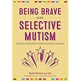 Being Brave With Selective Mutism: A Step-by-step Guide for Children and Their Caregivers
