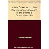While Others Build: The Commonsense Approach to the Strategic Defence/Initiative by Angelo M. Codevilla (1-Jun-1988) Hardcove