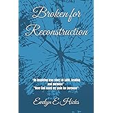 Broken for Reconstruction: “An inspiring true story of faith, healing, and purpose” and "How God used my pain for purpose"