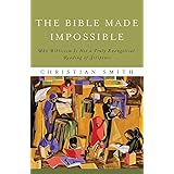 The Bible Made Impossible: Why Biblicism Is Not a Truly Evangelical Reading of Scripture