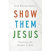 Show Them Jesus: Teaching the Gospel to Kids