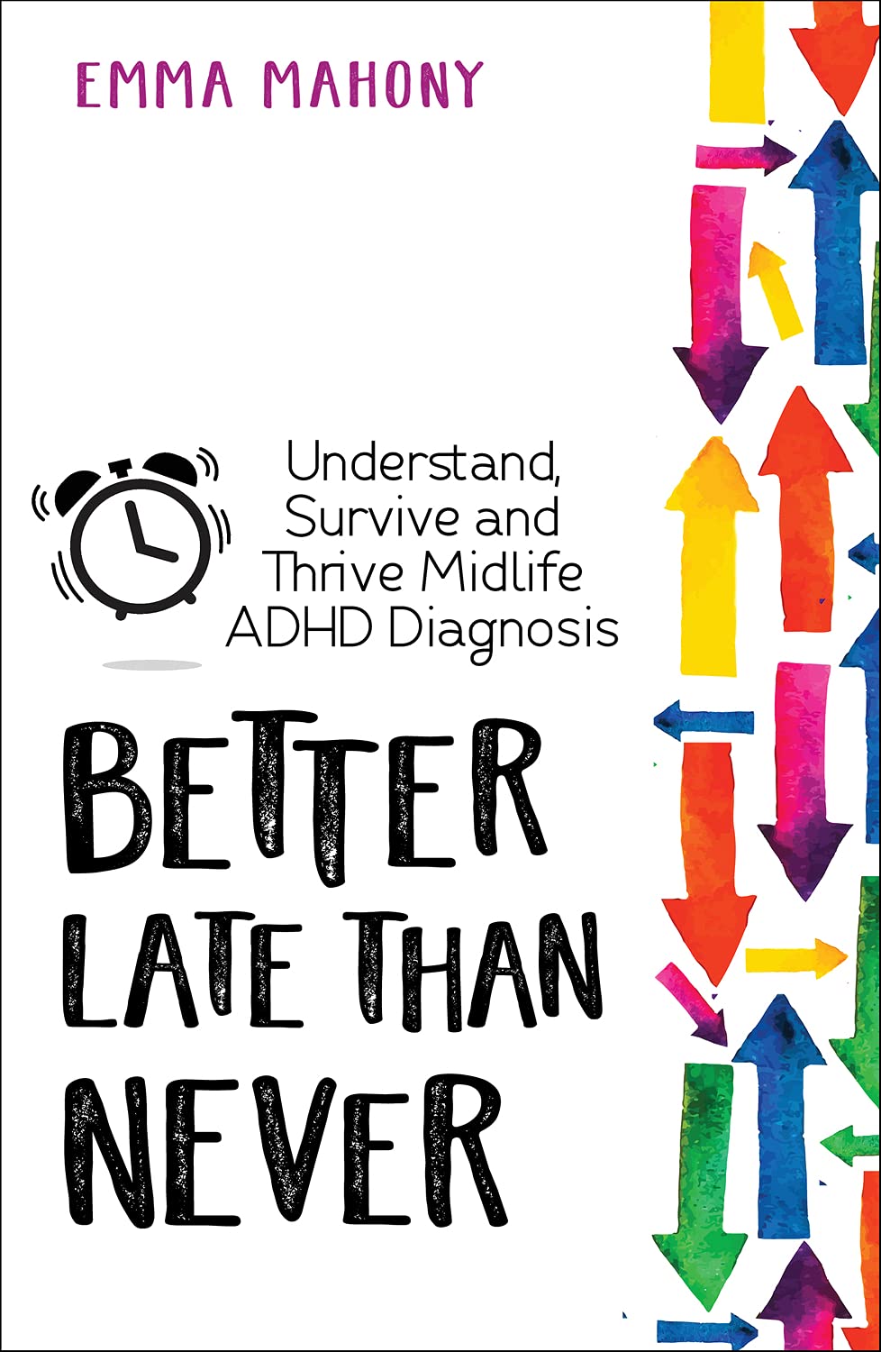Better Late Than Never: Understand, Survive and Thrive; Midlife ADHD Diagnosis