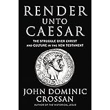 Render Unto Caesar: The Struggle Over Christ and Culture in the New Testament