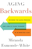 Aging Backwards: Reverse the Aging Process and Look 10 Years Younger in 30 Minutes a Day