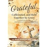 Grateful, Caffeinated, and Held Together by Grace 52-Week Devotional Bible Study: Gratitude Devotions for Real Christians Living Messy Lives