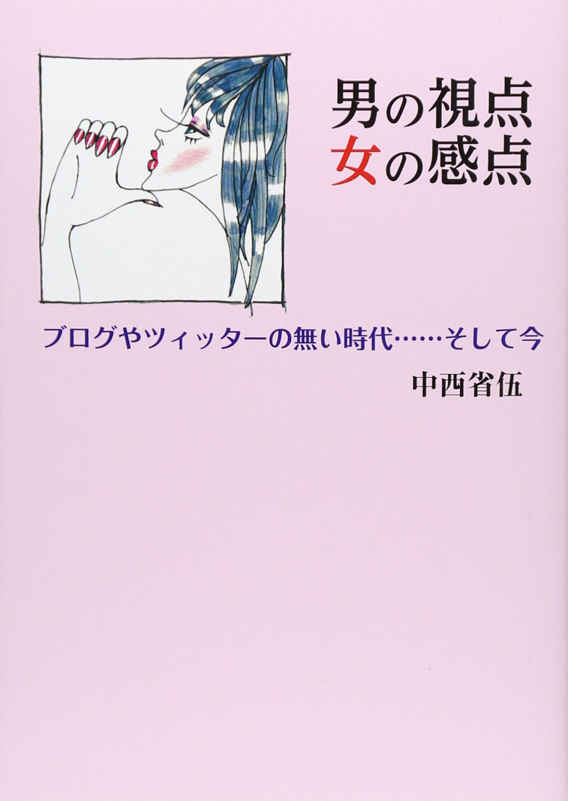 男の視点 女の感点 ブログやツィッターの無い時代 そして今 中西 省伍 本 通販 Amazon