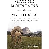 Give Me Mountains for My Horses: Journeys of a Backcountry Horseman