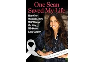 One Scan Saved My Life: How One Woman's Story Will Change the Way We Detect Lung Cancer