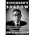 Kissinger's Shadow: The Long Reach of America's Most Controversial Statesman