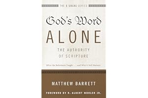 God's Word Alone---The Authority of Scripture: What the Reformers Taught...and Why It Still Matters