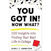 You Got In! Now What?: 100 Insights into Finding Your Best Life in College