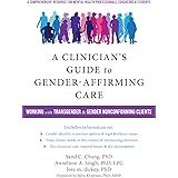 A Clinician's Guide to Gender-Affirming Care: Working with Transgender and Gender Nonconforming Clients