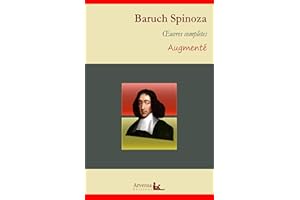Baruch Spinoza : Oeuvres complètes et annexes (annotées, illustrées): L'Éthique, Traité théologico-politique, Court traité, T