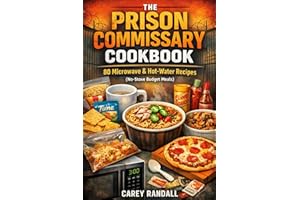 The Prison Commissary Cookbook: 80 Microwave & Hot-Water Recipes (No-Stove Budget Meals)