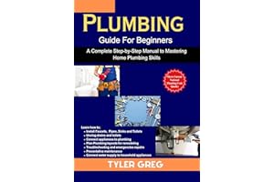 Plumbing Guide For Beginners : A Complete Step-by-Step Manual to Mastering Home Plumbing Skills