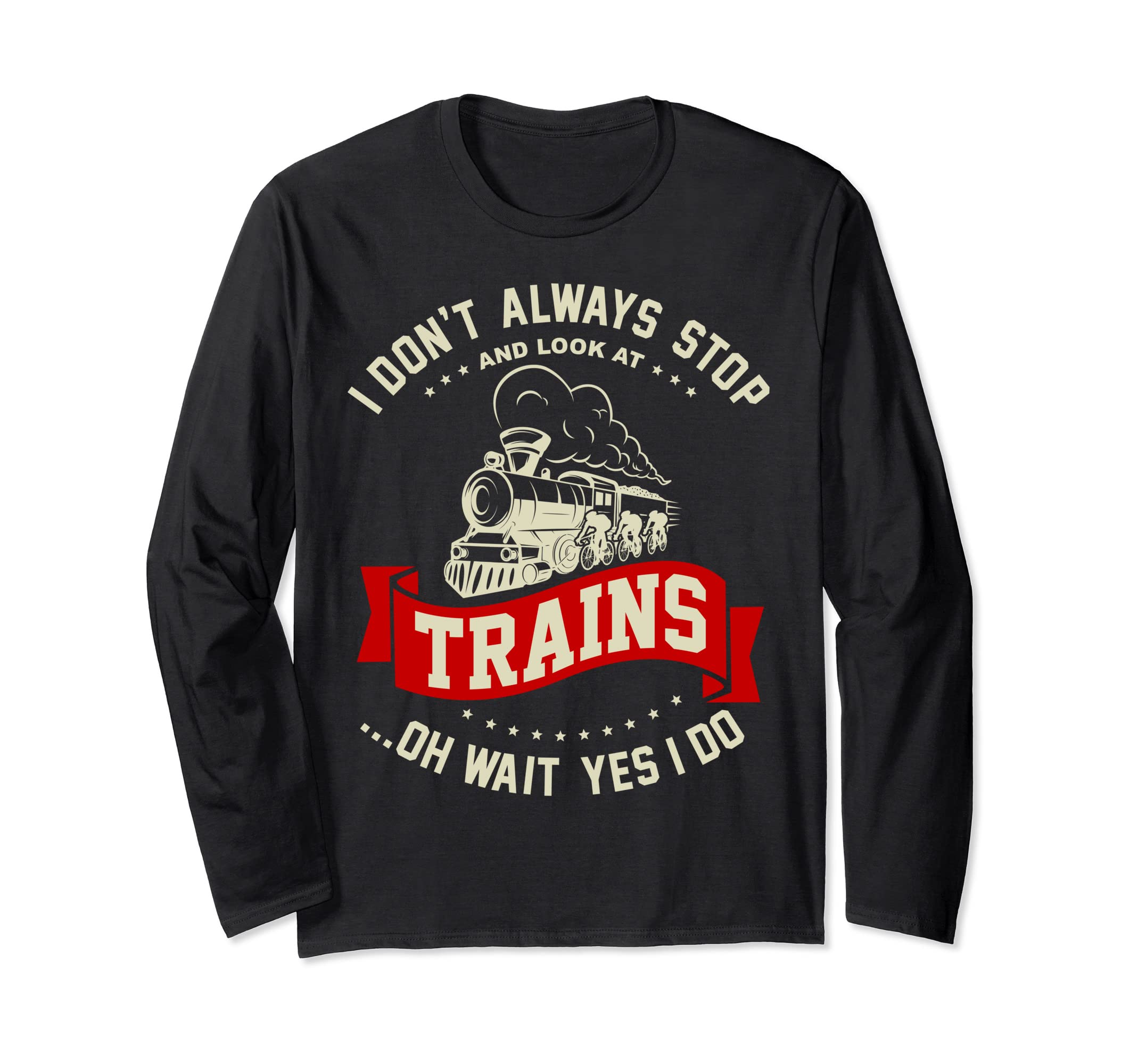 I Don't Always Stop Look At Steam Locomotive Trains Long Sleeve T-Shirt