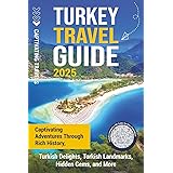 Turkey Travel Guide: Captivating Adventures through Rich History, Turkish Delights, Turkish Landmarks, Hidden Gems, and More