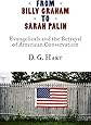 From Billy Graham to Sarah Palin: Evangelicals and the Betrayal of American Conservatism