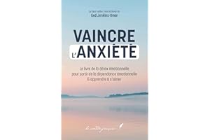 VAINCRE L'ANXIÉTÉ: Le livre de la détox émotionnelle pour sortir de la dépendance émotionnelle & apprendre à s’aimer (French 
