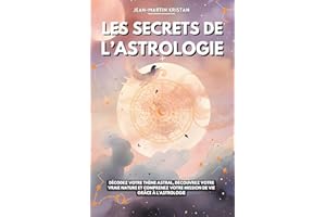 Les secrets de l’astrologie: Décodez votre thème astral, découvrez votre vraie nature et comprenez votre mission de vie grâce