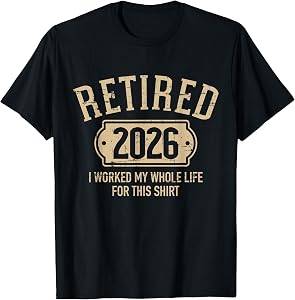 Retired 2026 T-Shirt I Worked My Whole Life for This Retirement Tee