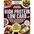 Super Easy High Protein Low Carb Diet Cookbook for Beginners: Healthy, Delicious, Time-Saving Recipes to Build Strength, Burn Fat, Crush Cravings, and Keep your Family Happy!