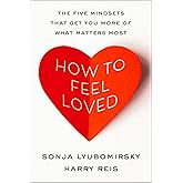 How to Feel Loved: The Five Mindsets That Get You More of What Matters Most