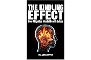 The Kindling Effect: How AI Ignites Mental Health Crises (The Echo Chamber of Reality: The AI Psychosis Series Book 5)