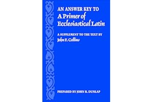 An Answer Key to A Primer of Ecclesiastical Latin: A Supplement to the Text by John F. Collins
