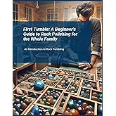First Tumble: A Beginner's Guide to Rock Polishing for the Whole Family: An Introduction to Rock Tumbling