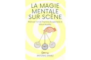La Magie Mentale Sur Scène: Maîtriser l'art de l'hypnose de spectacle et éblouir le public (Hypnose Thérapeutique t. 21) (Fre