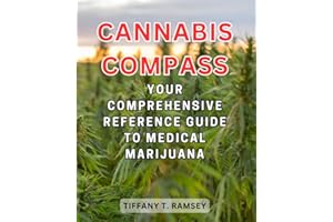 Cannabis Compass: Your Comprehensive Reference Guide to Medical Marijuana: Navigating Uses, Benefits, and Legality for Inform