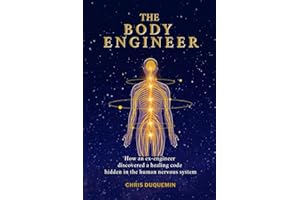 The Body Engineer: How an ex-engineer discovered a healing code hidden in the human nervous system