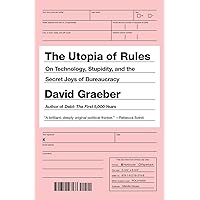 The Utopia of Rules: On Technology, Stupidity, and the Secret Joys of Bureaucracy