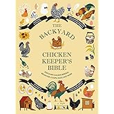 The Backyard Chicken Keeper's Bible: Discover Chicken Breeds, Behavior, Coops, Eggs, and More (The Backyard Naturalist Series)
