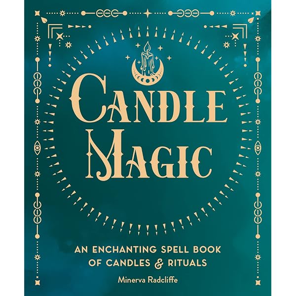 The Power of Candle Magic: Spells and Rituals for an Abundant Life