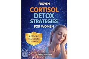PROVEN CORTISOL DETOX STRATEGIES FOR WOMEN: COMPREHENSIVE PROTOCOLS WITH STEPWISE TECHNIQUES TO ENHANCE SLEEP, IMPROVE METABO