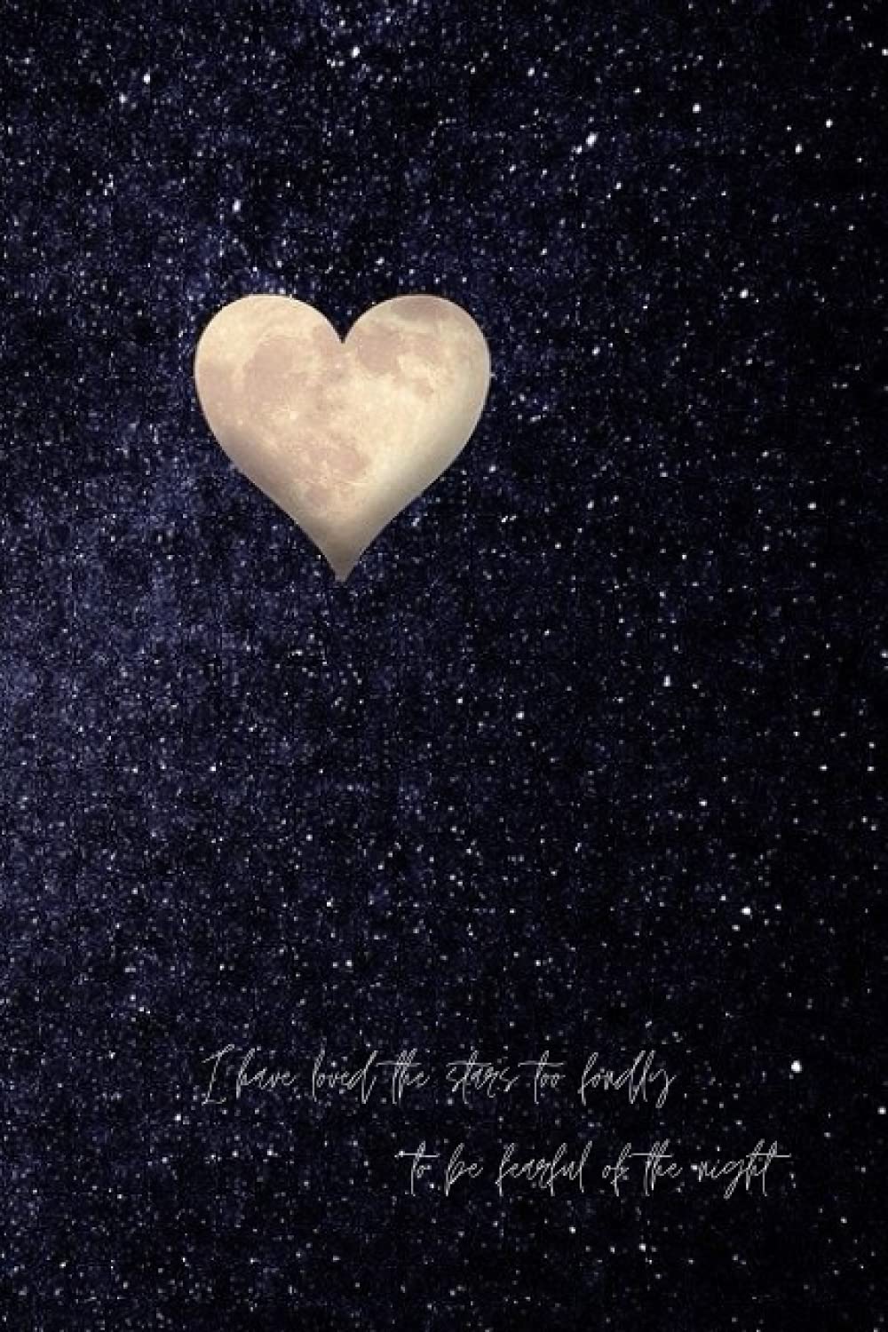 I Have Loved The Stars Too Fondly To Be Fearful Of The Night Notebook: 120 pages, 6 x 9 inches (15 x 23 cm)
