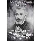 The Collected Complete Works of Thomas Carlyle (Huge Collection Including The French Revolution, On Heroes, Hero-Worship, and