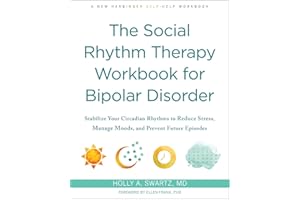 The Social Rhythm Therapy Workbook for Bipolar Disorder: Stabilize Your Circadian Rhythms to Reduce Stress, Manage Moods, and Prevent Future Episodes