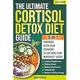 The Ultimate 5-in-1 Cortisol Detox Diet Guide: A Quick and Easy 30-Day Reset Plan and Cookbook to Achieve Lasting Weight Loss, Relieve Stress, Balance Hormones, Sleep Better and Restore All-Day Energy