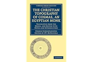 The Christian Topography of Cosmas, an Egyptian Monk: Translated from the Greek, and Edited with Notes and Introduction (Cambridge Library Collection - Hakluyt First Series)