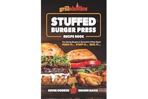 Grillaholics Stuffed Burger Press Recipe Book: Turn Boring Burgers to Gourmet in 3 Easy Steps: Press It, Stuff It, Seal It (Stuffed Burger Recipes)