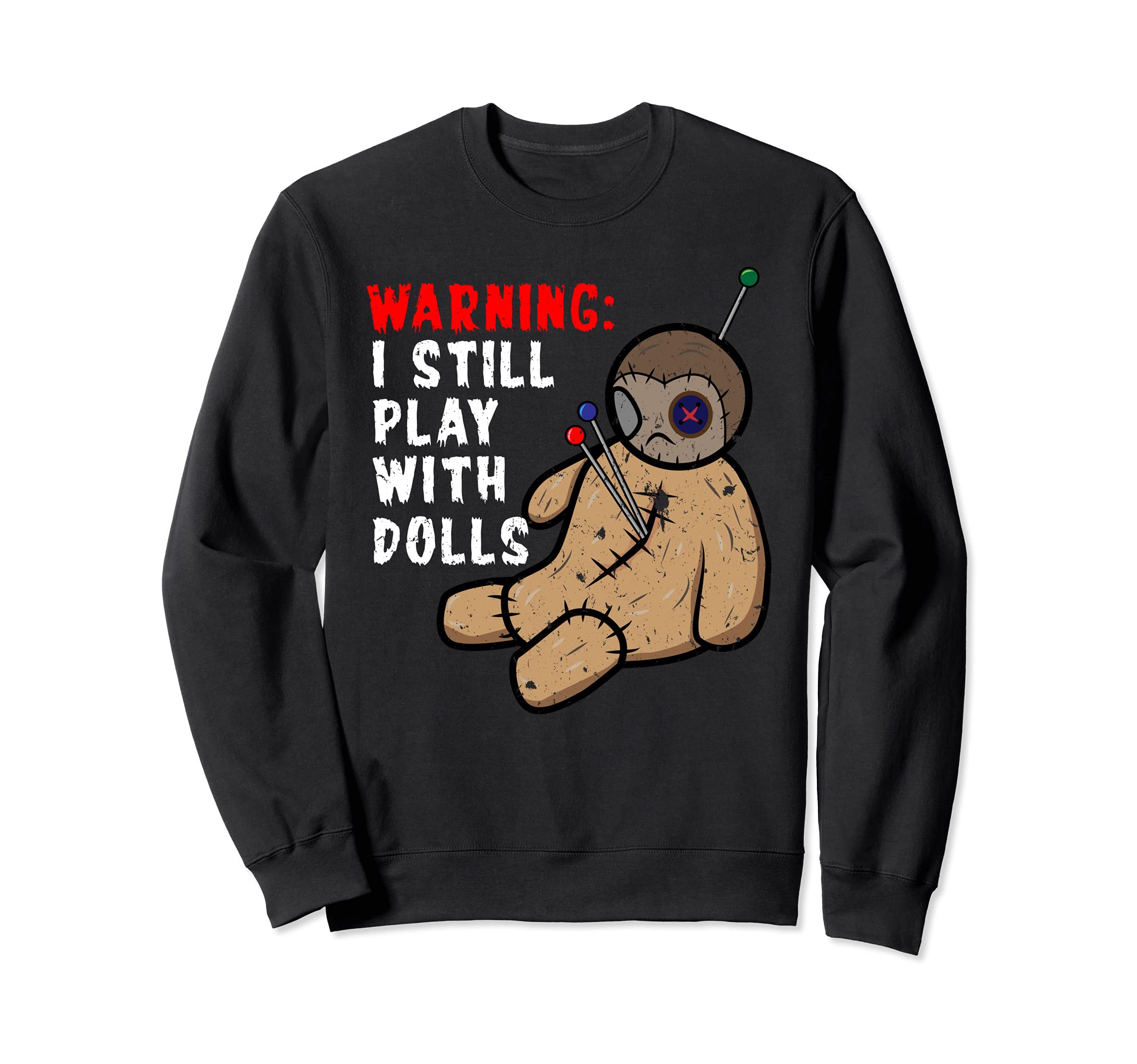 Distressed Voodoo Design Warning I Still Play With Dolls Sweatshirt